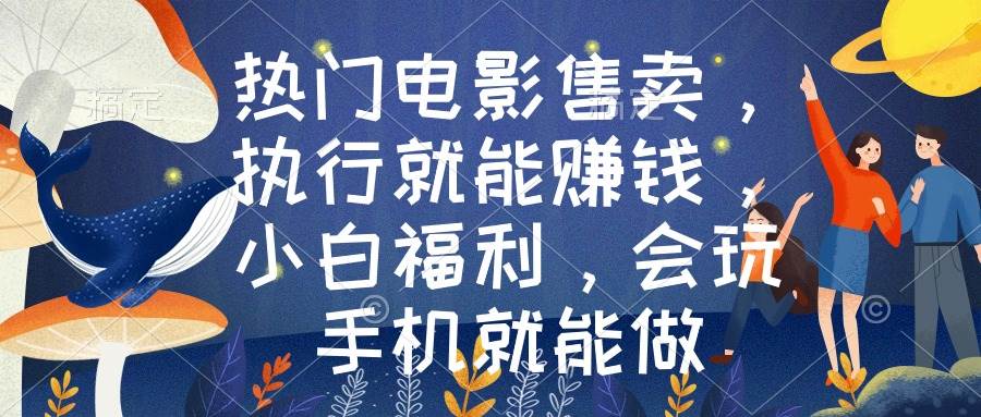 热门电影售卖，执行就能赚钱，小白福利，会玩手机就能做-廉价云资源网