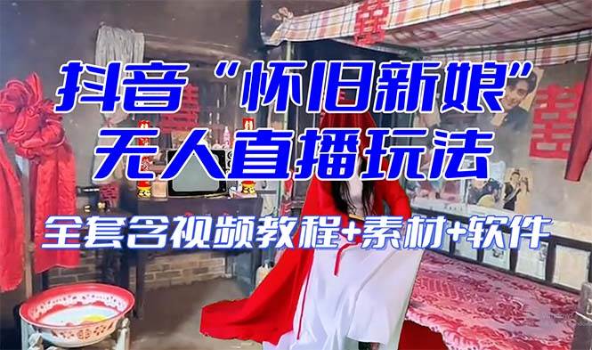 【怀旧新娘】无人直播整蛊互动玩法（含全套开播教程+软件+视频素材+音效）-廉价云资源网