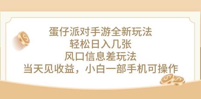 蛋仔派对手游全新玩法，轻松日入几张，风口信息差玩法，当天见收益，小…-廉价云资源网