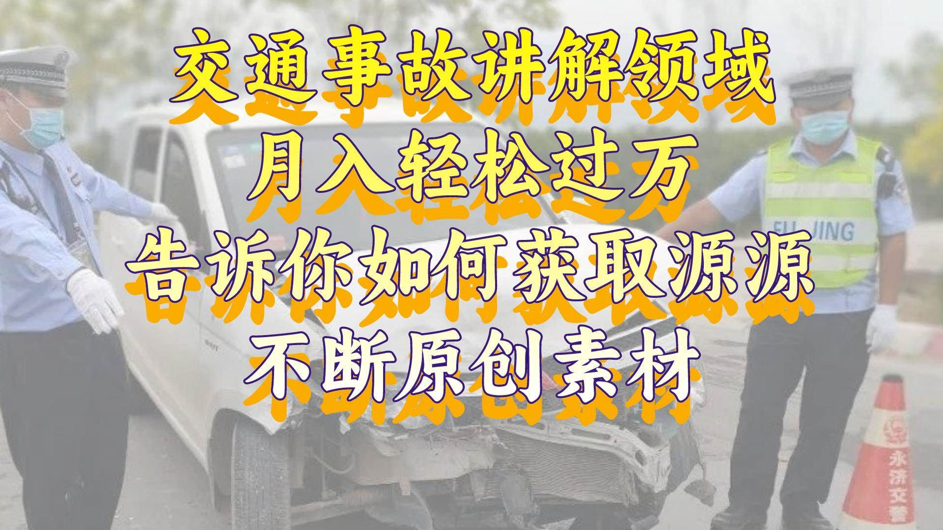交通事故讲解领域，月入轻松过万，告诉你如何获取源源不断原创素材，视频号中视频收益高-廉价云资源网