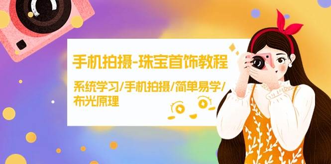 手机拍摄-珠宝首饰教程，系统学习/手机拍摄/简单易学/布光原理-38节无水印-廉价云资源网