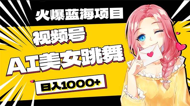 必入蓝海项目，AI美女跳舞视频号 零门槛、零投入，日入1000+-廉价云资源网