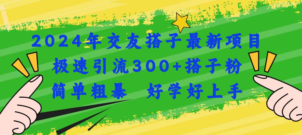 2024年交友搭子最新项目，极速引流300+搭子粉，简单粗暴，好学好上手-廉价云资源网