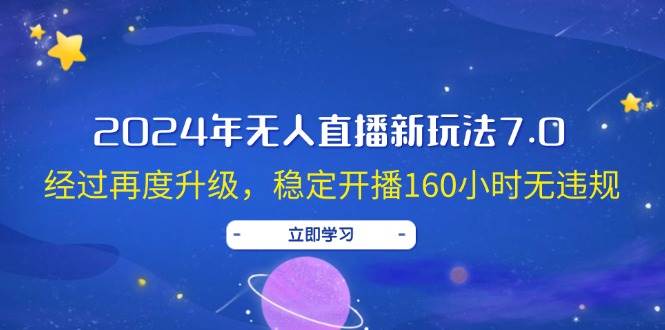 2024年无人直播新玩法7.0，经过再度升级，稳定开播160小时无违规，抖音…-廉价云资源网