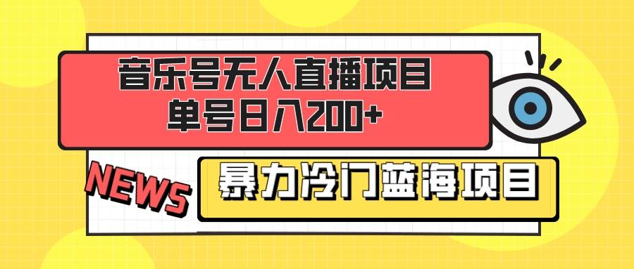 音乐号无人直播项目，单号日入200+ 妥妥暴力蓝海项目 最主要是小白也可操作-廉价云资源网