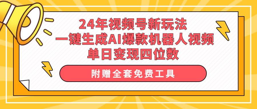 24年视频号新玩法 一键生成AI爆款机器人视频，单日轻松变现四位数-廉价云资源网