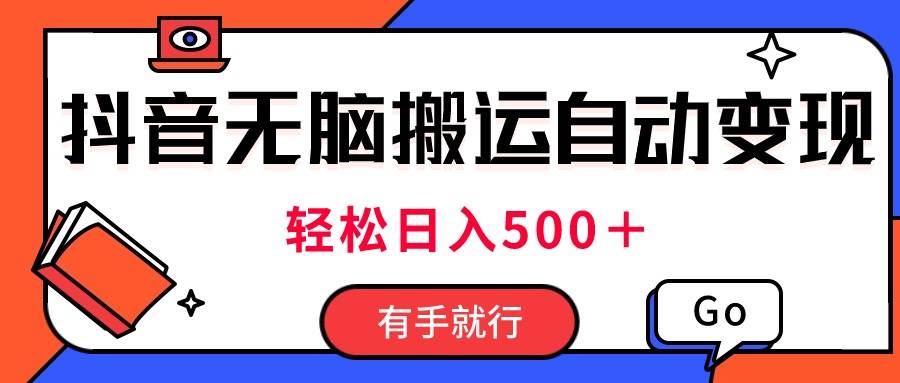 最新抖音视频搬运自动变现，日入500＋！每天两小时，有手就行-廉价云资源网