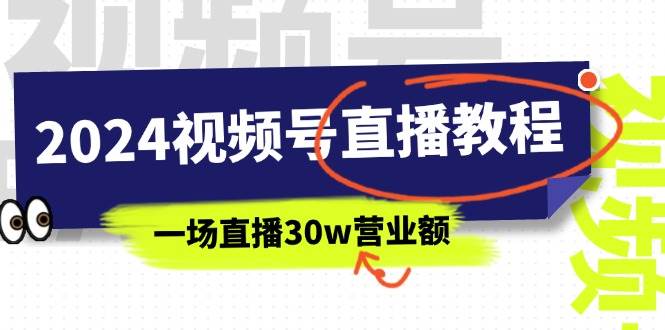 2024视频号直播教程：视频号如何赚钱详细教学，一场直播30w营业额（37节）-廉价云资源网