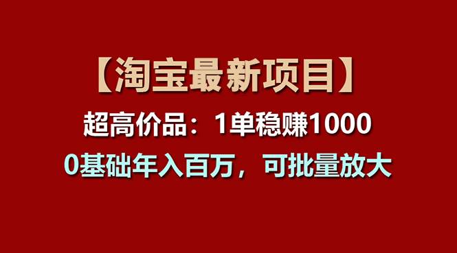 【淘宝项目】超高价品：1单赚1000多，0基础年入百万，可批量放大-廉价云资源网