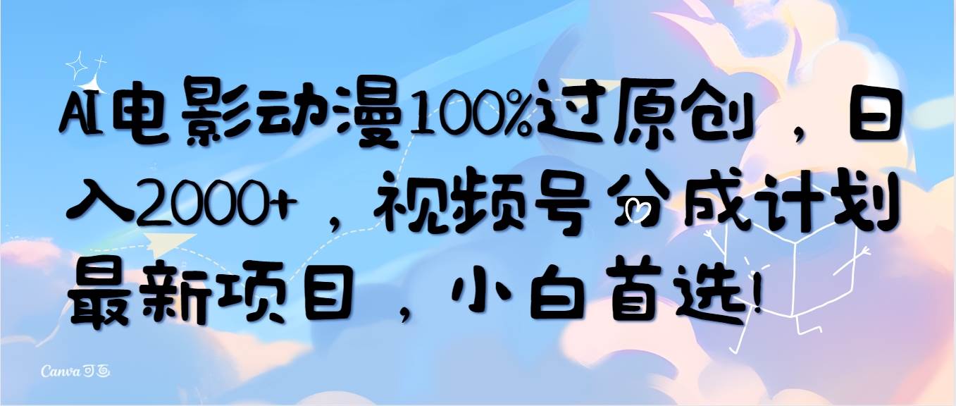 AI电影动漫100%过原创，日入2000+，视频号分成计划最新项目，小白首选！-廉价云资源网