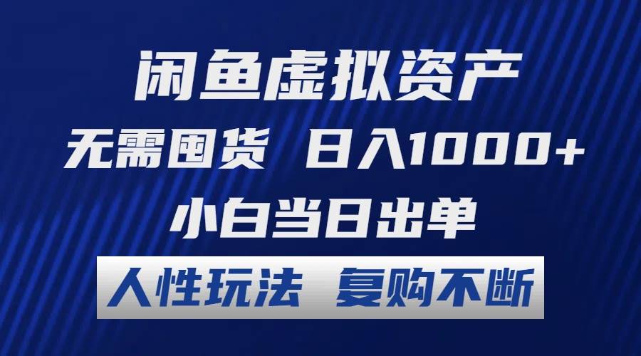 闲鱼虚拟资产 无需囤货 日入1000+ 小白当日出单 人性玩法 复购不断-廉价云资源网