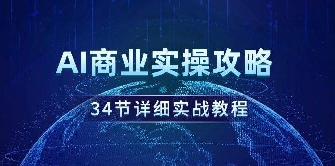 AI商业实操攻略，34节详细实战教程！-廉价云资源网
