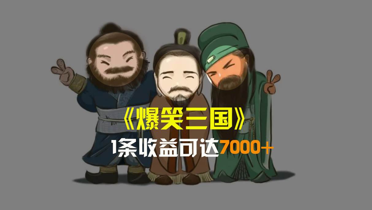 爆笑三国，条条爆款，5分钟1条原创视频，一条收益7000＋，一键分发多平台变现，简单无脑-廉价云资源网