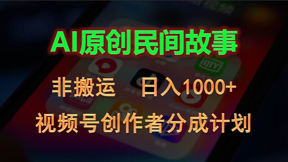 2024视频号创作者分成计划，AI原创民间故事，非搬运，日入1000+-廉价云资源网