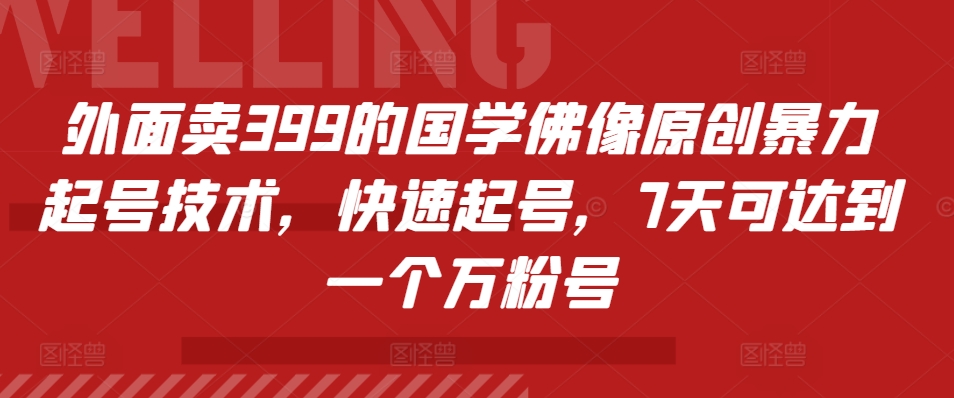 外面卖399的国学佛像原创暴力起号技术，快速起号，7天可达到一个万粉号-廉价云资源网